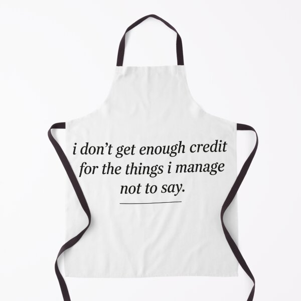Item preview, I Don't Get Enough Credit For The Things I Manage Not To Say designed and sold by designstoriesMK.
