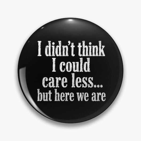 Item preview, I Didn't Think I Could Care Less... But Here We Are Indifference Sarcasm Apathy Humor Quote designed and sold by HumansStuck12.
