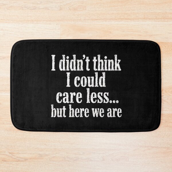 Item preview, I Didn't Think I Could Care Less... But Here We Are Indifference Sarcasm Apathy Humor Quote designed and sold by HumansStuck12.