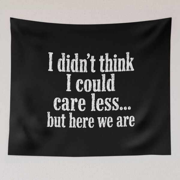 Item preview, I Didn't Think I Could Care Less... But Here We Are Indifference Sarcasm Apathy Humor Quote designed and sold by HumansStuck12.