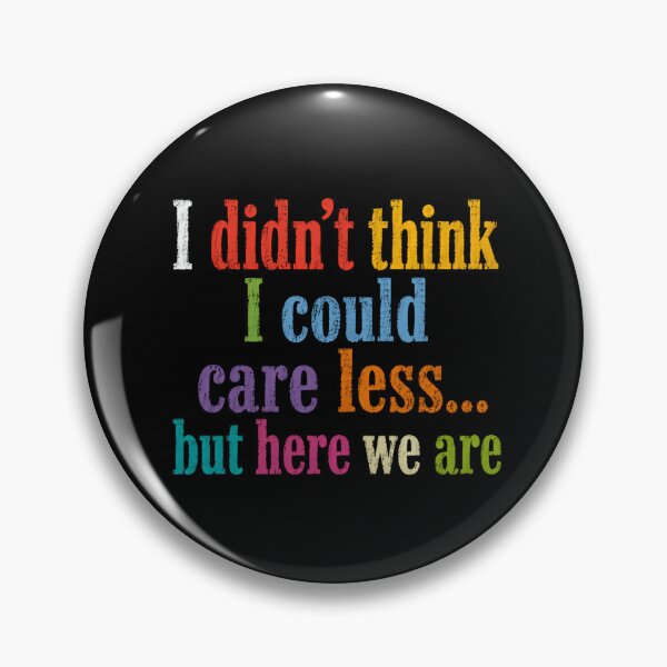 Item preview, I Didn't Think I Could Care Less... But Here We Are Sarcastic Humor Quote designed and sold by HumansStuck12.