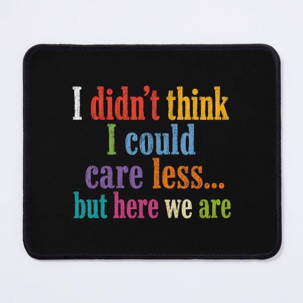 Item preview, I Didn't Think I Could Care Less... But Here We Are Sarcastic Humor Quote designed and sold by HumansStuck12.