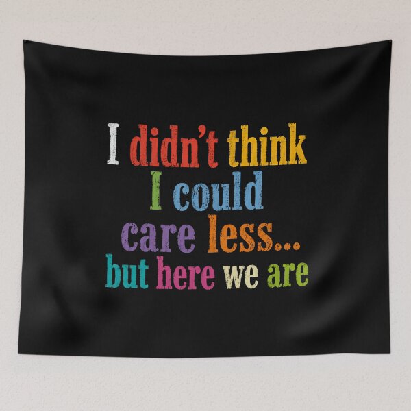 Item preview, I Didn't Think I Could Care Less... But Here We Are Sarcastic Humor Quote designed and sold by HumansStuck12.