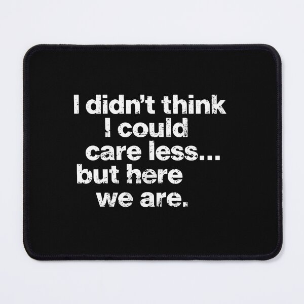 Item preview, I Didn't Think I Could Care Less... But Here We Are Sarcasm Indifference Funny Quote designed and sold by HumansStuck12.