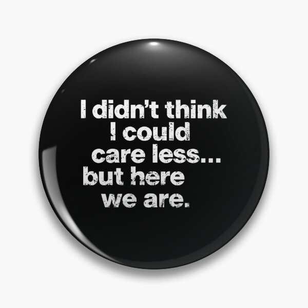 Item preview, I Didn't Think I Could Care Less... But Here We Are Sarcasm Indifference Funny Quote designed and sold by HumansStuck12.