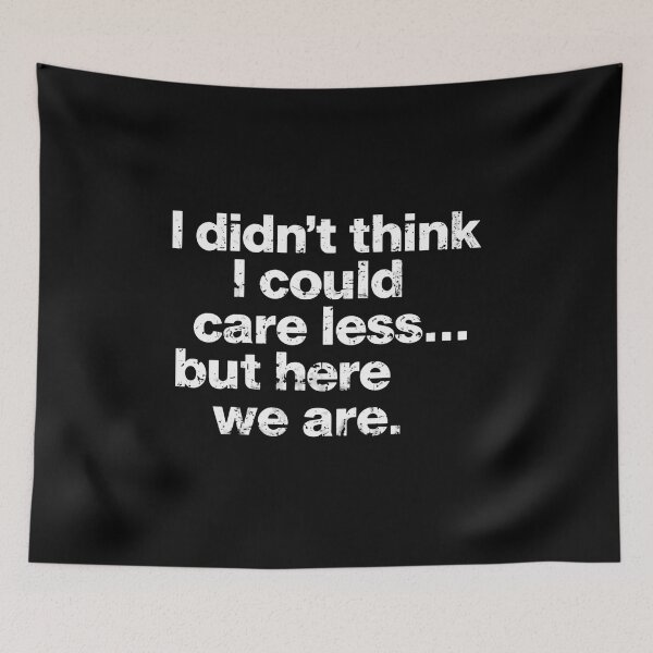 Item preview, I Didn't Think I Could Care Less... But Here We Are Sarcasm Indifference Funny Quote designed and sold by HumansStuck12.