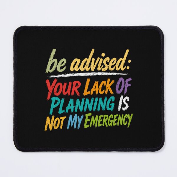 Item preview, Be Advised: Your Lack Of Planning Is Not My Emergency Sarcastic Planner Humor Boundaries Gift designed and sold by HumansStuck12.