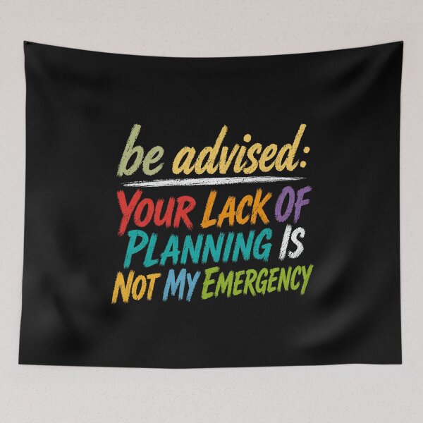 Item preview, Be Advised: Your Lack Of Planning Is Not My Emergency Sarcastic Planner Humor Boundaries Gift designed and sold by HumansStuck12.
