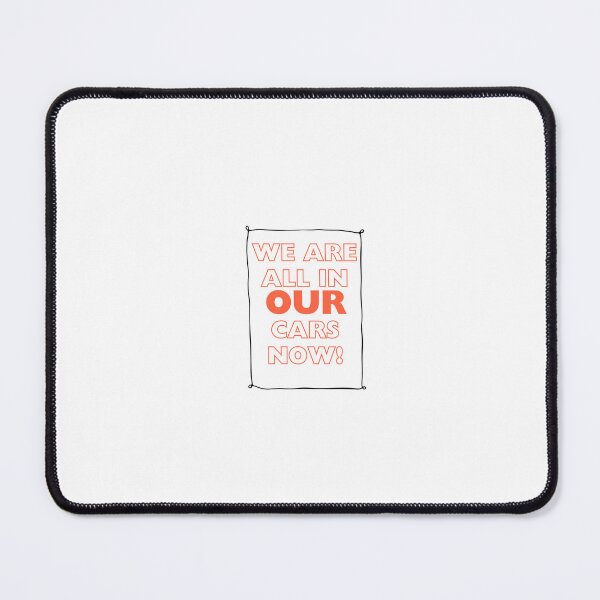 Item preview, We Are All In Our Cars Right Now! designed and sold by dirlkhiat.