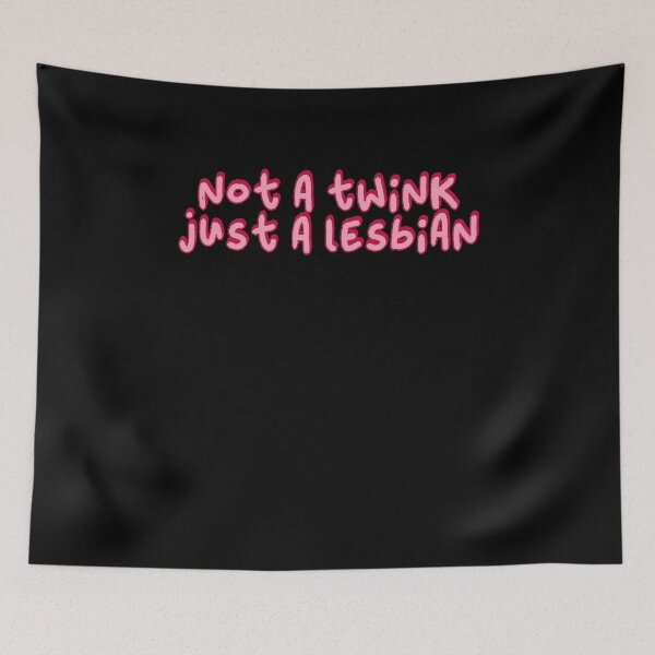 Item preview, Not a Twink, Just a Lesbian designed and sold by BritySpear.