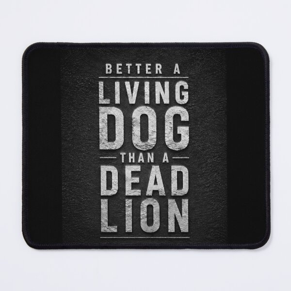 Item preview, Better a Living Dog Than a Dead Lion designed and sold by NaphDesigns.