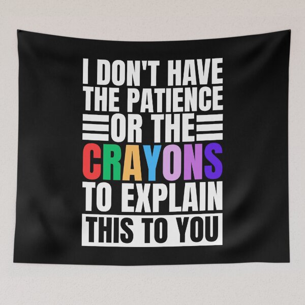 Item preview, I don't have the patience or the crayons to explain this to you designed and sold by Dondonmart.