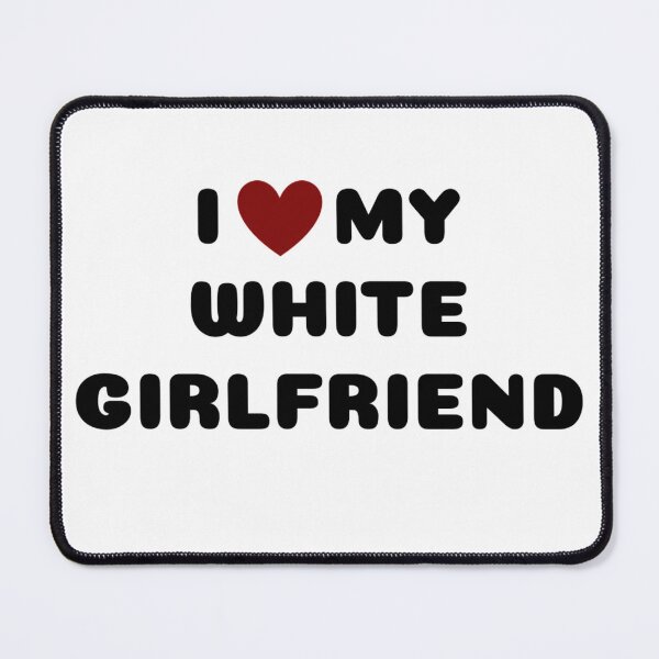 Item preview, I LOVE MY WHITE GIRLFRIEND designed and sold by Ravokee.