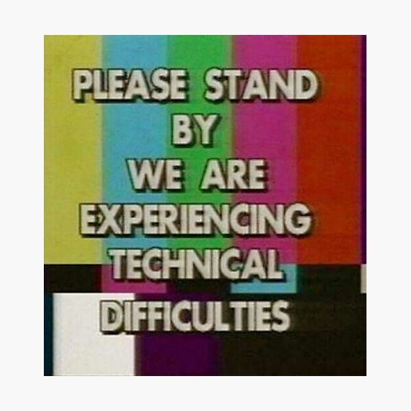 please stand by we are experiencing technical difficulties Photographic Print