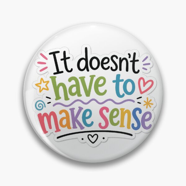 Item preview, It Doesn't Have to Make Sense designed and sold by TheFundyMist.