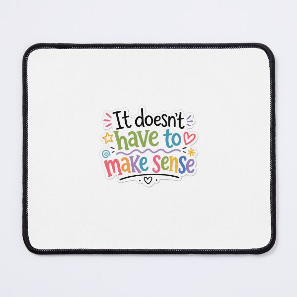 Item preview, It Doesn't Have to Make Sense designed and sold by TheFundyMist.