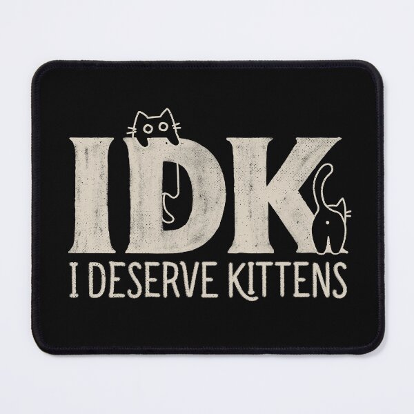 Item preview, IDK - I Deserve Kittens designed and sold by Tobe Fonseca®.