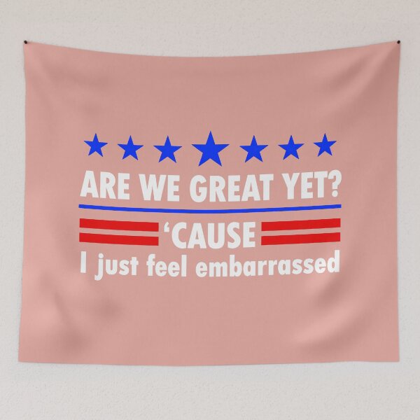 Item preview, Are We Great Yet Cause I Just Feel Embarrassed, Political Protest, Resist, Democrat Activist designed and sold by TEHAGE.