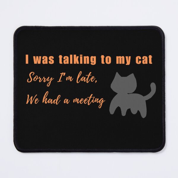 Item preview, I Was Talking To My Cat Sorry I'm Late We Had A Meeting | Funny Cat Lover Design designed and sold by NeO² Studio.