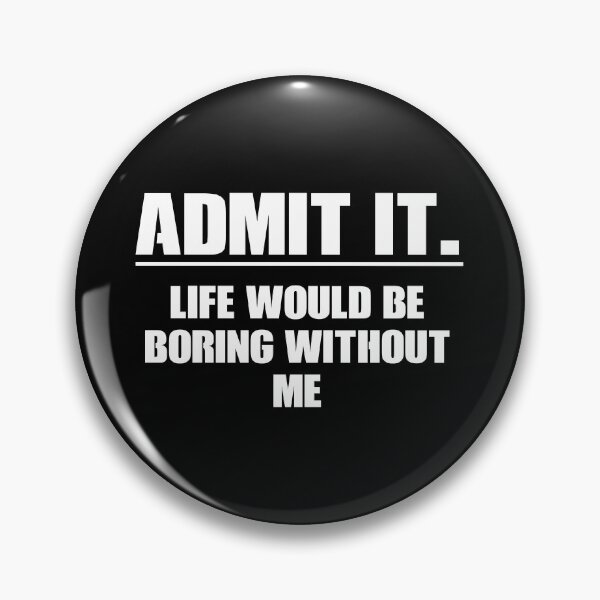 Item preview, Admit It. Life Boring Without Me - Funny Saying designed and sold by asyanavirgifa.
