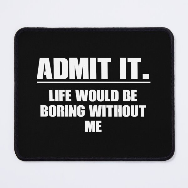 Item preview, Admit It. Life Boring Without Me - Funny Saying designed and sold by asyanavirgifa.