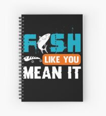 Fish Like You Mean It Spiral Notebook
