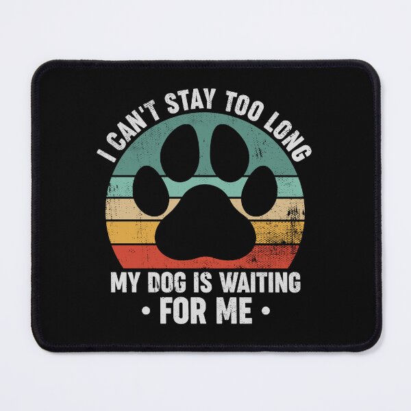 Item preview, I Can't Stay Too Long My Dog Is Waiting For Me - Funny Dog Owner designed and sold by louciverzania.