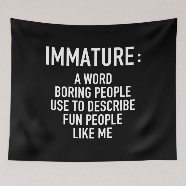Item preview, Immature a Word Boring People Use to Describe Fun People Like Me - Sarcastic Funny Saying designed and sold by louciverzania.