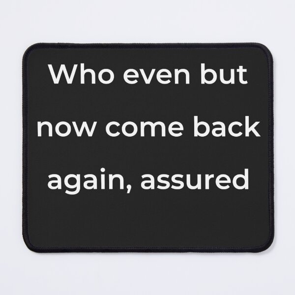 Item preview, "Who even but now come back again, assured" - print white designed and sold by ariksworld.