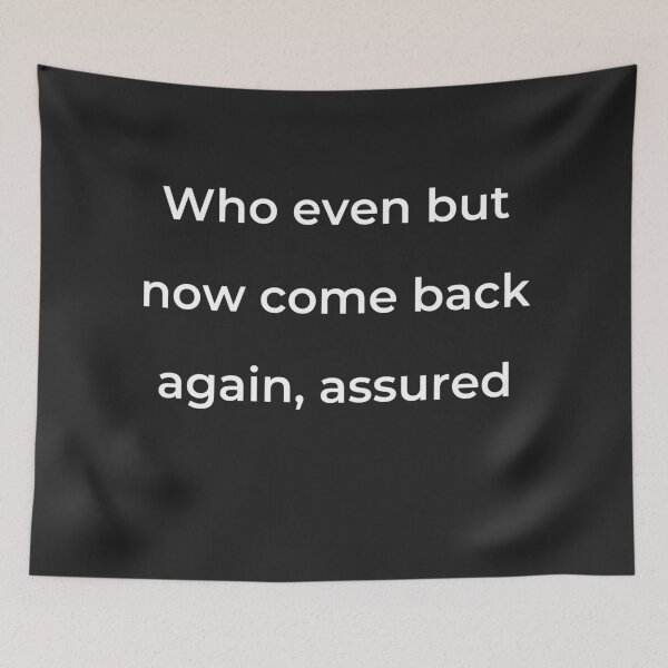 Item preview, "Who even but now come back again, assured" - print white designed and sold by ariksworld.