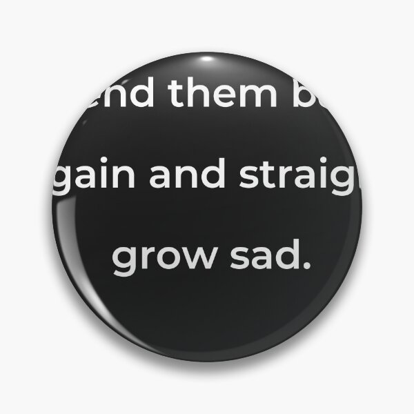 Item preview, "I send them back again and straight grow sad." - print white designed and sold by ariksworld.