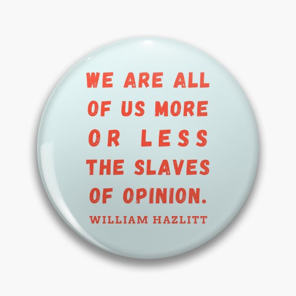 Item preview, William Hazlitt quote: We are all of us more or less the slaves of opinion. designed and sold by artbleed.