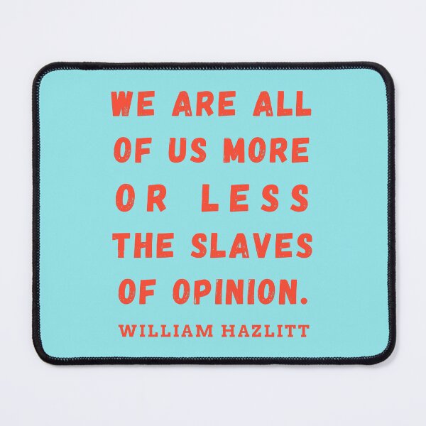 Item preview, William Hazlitt quote: We are all of us more or less the slaves of opinion. designed and sold by artbleed.