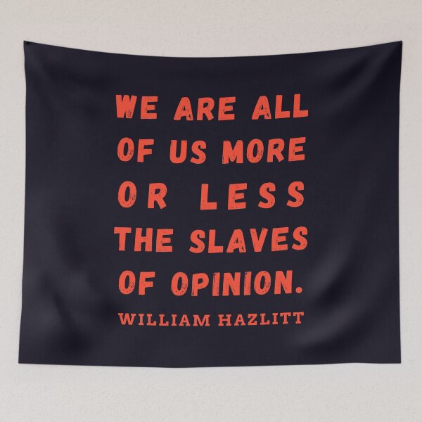 Item preview, William Hazlitt quote: We are all of us more or less the slaves of opinion. designed and sold by artbleed.