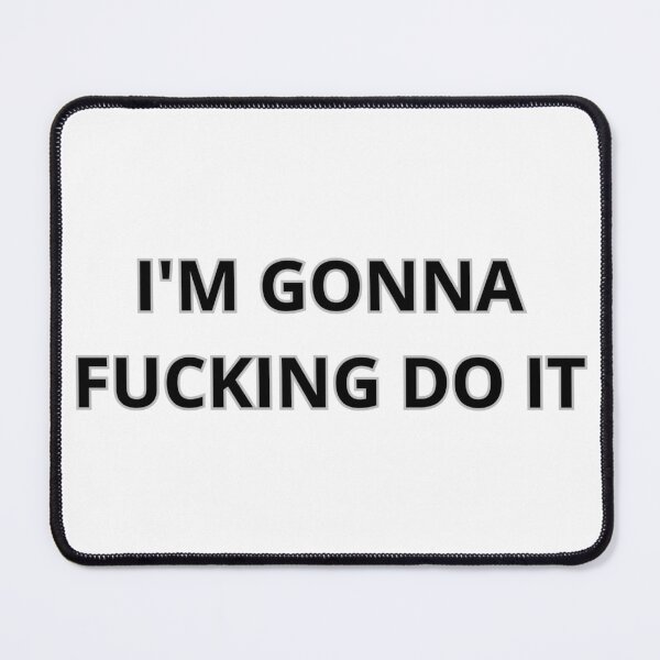 Item preview, I'm gonna F*cking do it designed and sold by MilkysGoods.
