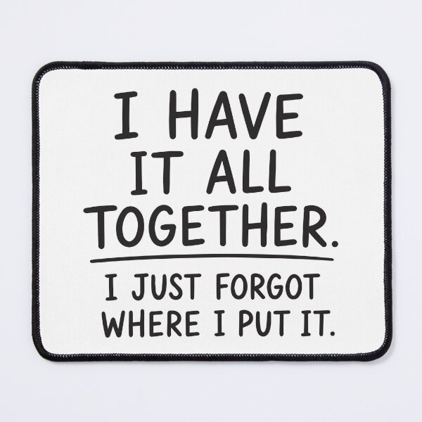 Item preview, I have it all together. I just forgot where I put it Funny Saying designed and sold by BrownHorse90s.