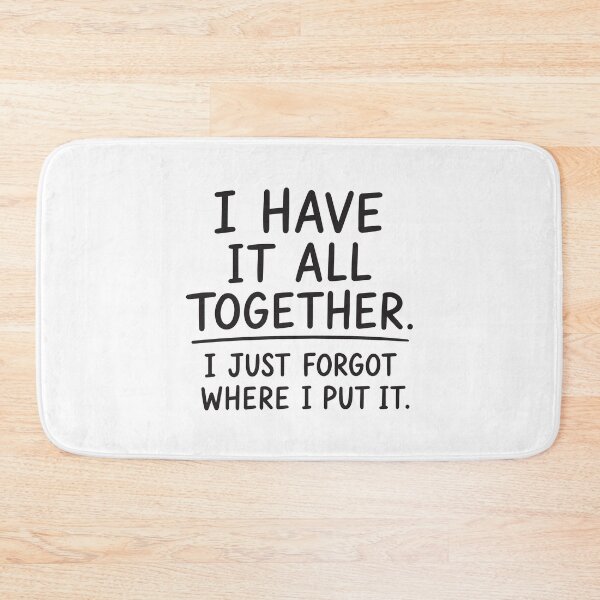 Item preview, I have it all together. I just forgot where I put it Funny Saying designed and sold by BrownHorse90s.
