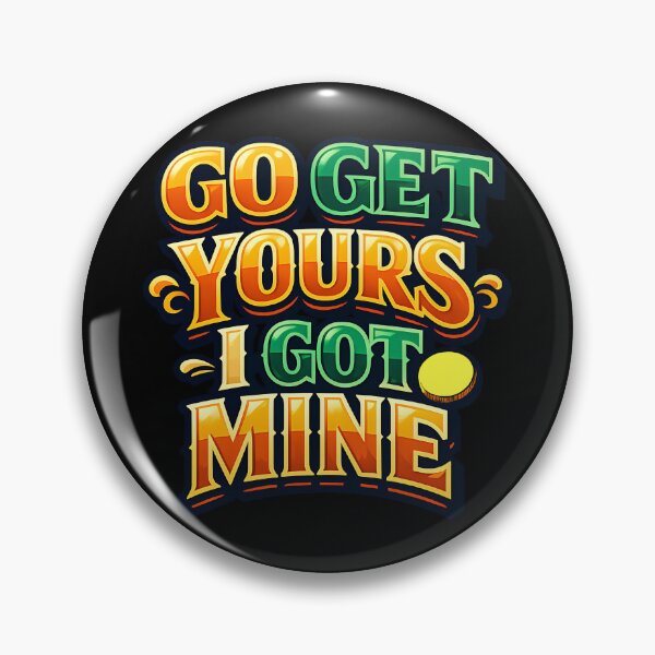 Item preview, Go Get Yours I Got Mine Funny Quote designed and sold by TeeTimeTreasure.