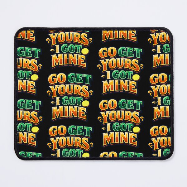 Item preview, Go Get Yours I Got Mine Funny Quote designed and sold by TeeTimeTreasure.