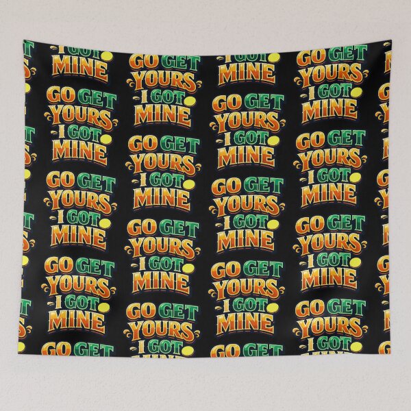 Item preview, Go Get Yours I Got Mine Funny Quote designed and sold by TeeTimeTreasure.