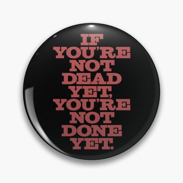 Item preview, If you're not dead yet, you're not done yet. v.1 designed and sold by x1brett.