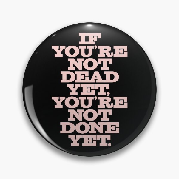 Item preview, If you're not dead yet, you're not done yet. v.3 designed and sold by x1brett.