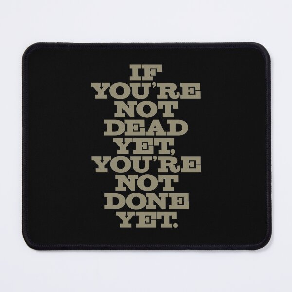 Item preview, If you're not dead yet, you're not done yet. v.4 designed and sold by x1brett.