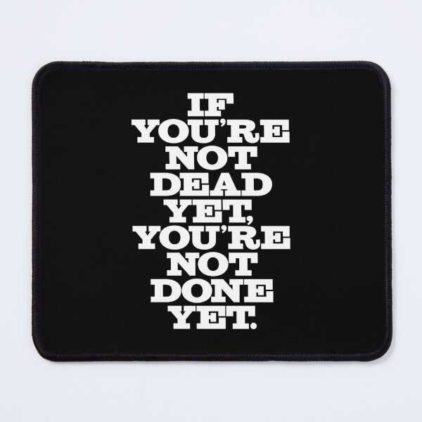 Item preview, If you're not dead yet, you're not done yet. v.6 designed and sold by x1brett.