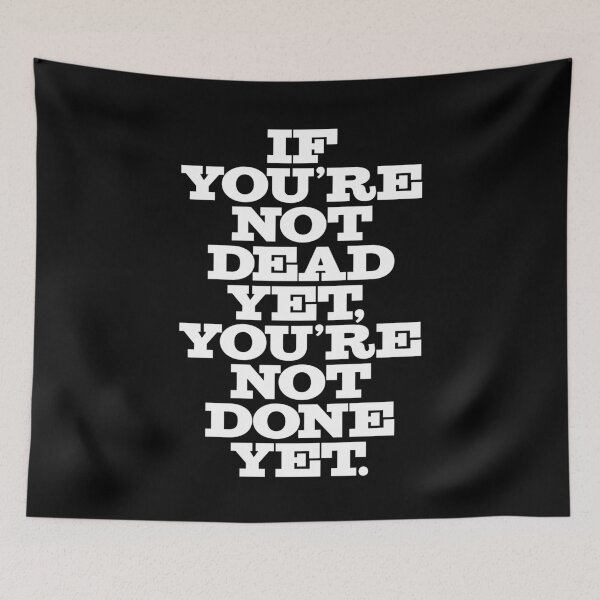Item preview, If you're not dead yet, you're not done yet. v.6 designed and sold by x1brett.