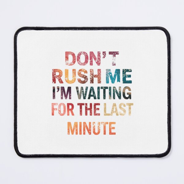 Item preview, Don't Rush Me I'm Waiting For The Last Minute Procrastinator Humor Sarcasm designed and sold by JonesFlora2025.