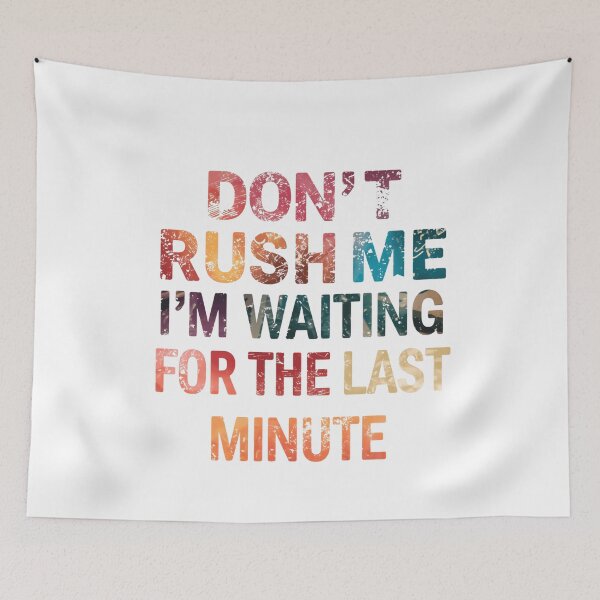 Item preview, Don't Rush Me I'm Waiting For The Last Minute Procrastinator Humor Sarcasm designed and sold by JonesFlora2025.
