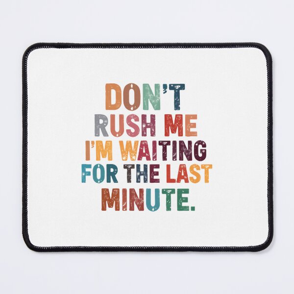 Item preview, Don't Rush Me I'm Waiting For The Last Minute Procrastinator Humor Quote designed and sold by JonesFlora2025.
