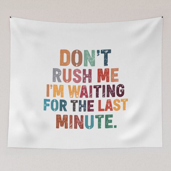 Item preview, Don't Rush Me I'm Waiting For The Last Minute Procrastinator Humor Quote designed and sold by JonesFlora2025.