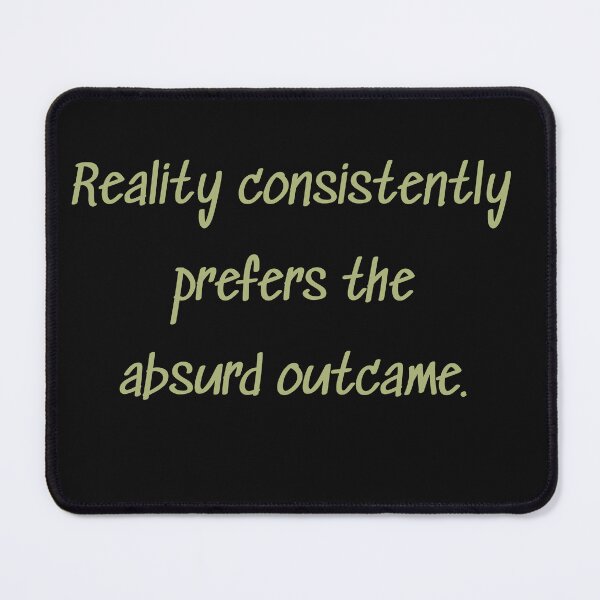 Item preview, Reality Consistently Prefers the Absurd Outcome designed and sold by FriciShop.